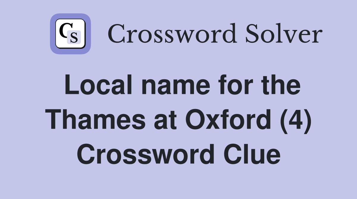 Local name for the Thames at Oxford (4) Crossword Clue Answers